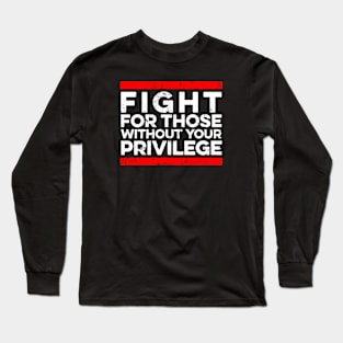 Fight For Those Without Your Privilege - Black History Long Sleeve T-Shirt